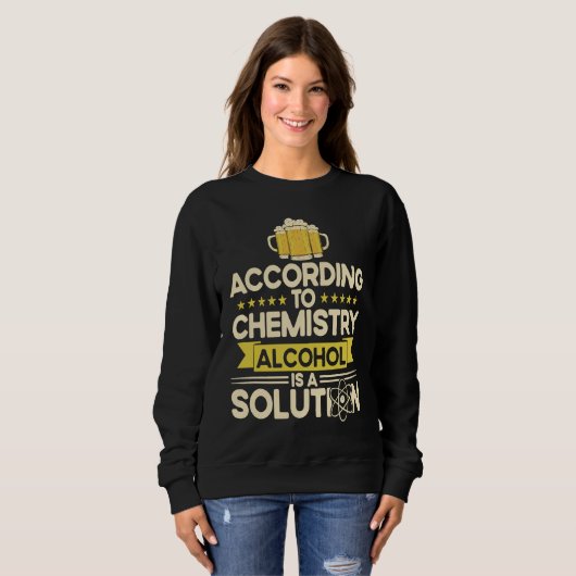 Sweatshirt According To Chemistry Alcohol Is A Solution Chemi (Devant entier)