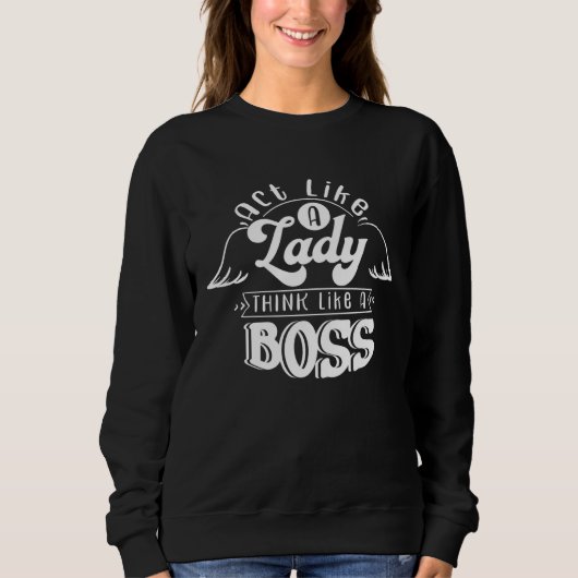 Sweatshirt Act Like a Lady Think Like a Boss (Devant)