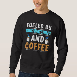 Sweatshirt Addict Fueled By Birdwatching And Coffee Caffeine