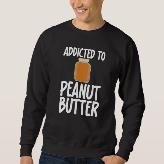 Sweatshirt Addicted to Peanut Butter Sarcastic Saying for Uni (Devant)
