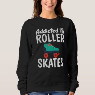 Sweatshirt Addicted to Roller Skates Roller Skating  