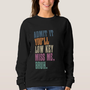 Sweatshirt Admettez-le, vous allez Lowkey Miss Me Bruh Drôle