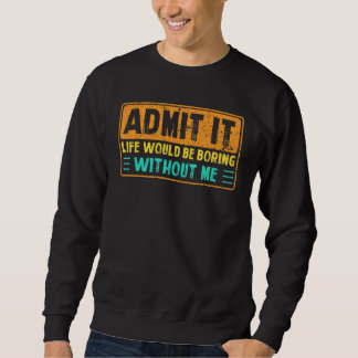 Sweatshirt Admettre Que La Vie Serait Ennuyante Sans Moi Dire