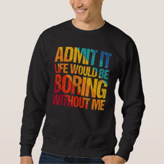 Sweatshirt Admettre Que La Vie Serait Ennuyante Sans Moi Dire