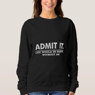 Sweatshirt Admettre Que La Vie Serait Ennuyante Sans Moi Dire