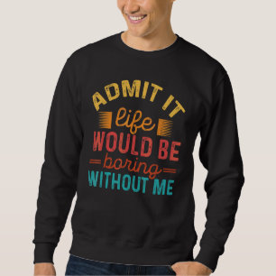 Sweatshirt Admettre Que La Vie Serait Ennuyante Sans Moi Dire