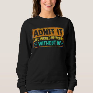 Sweatshirt Admettre Que La Vie Serait Ennuyante Sans Moi Dire