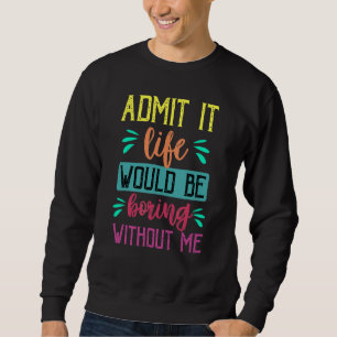Sweatshirt Admettre Que La Vie Serait Ennuyante Sans Moi Dire