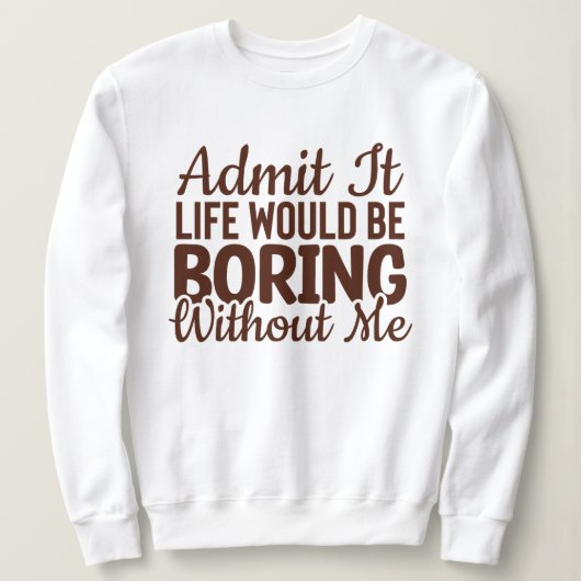 Sweatshirt Admettre Que La Vie Serait Ennuyeux Sans Moi, Drôl (Design devant)
