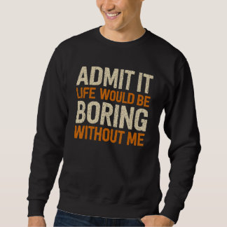 Sweatshirt Admettre Que La Vie Serait Ennuyeux Sans Moi Drôle