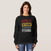 Sweatshirt Admit It Life Is Boring Without Fishing Funny Fish (Devant entier)