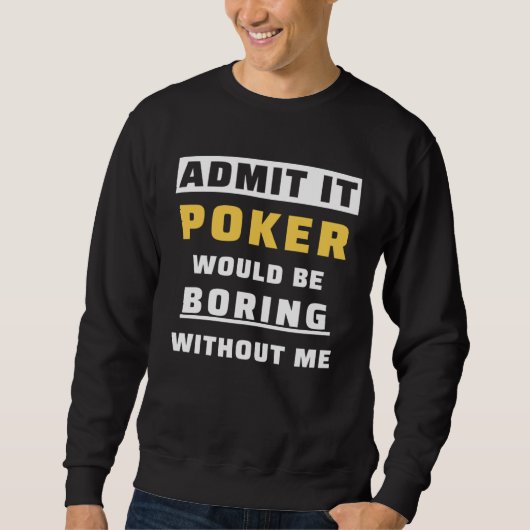 Sweatshirt Admit It Poker Would Be Boring Without Me Gambler  (Devant)