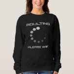 Sweatshirt Adulting Please Wait 18th Birthday<br><div class="desc">Amusant design de 18e anniversaire pour tous les enfants d'anniversaire et les jeunes adultes qui ne sont plus adolescents. Un cadeau idéal pour Noël,  anniversaire,  fils,  fille,  frère,  soeur,  amis</div>