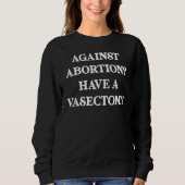 Sweatshirt Against abortion Have a vasectomy, Feminist, Pro C (Devant)