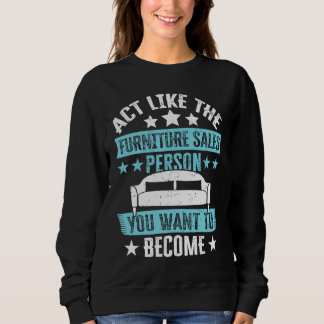 Sweatshirt Agissez comme la personne de vente de meubles que