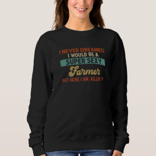 Sweatshirt agriculteur Je n'ai jamais rêvé que je serais agri