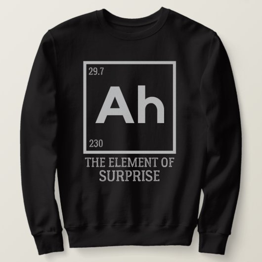 Sweatshirt Ah the Element of surprises (Design devant)
