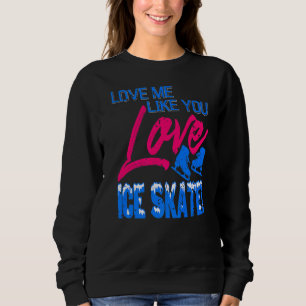 Sweatshirt Aimez-Moi Comme Vous Aimez La Patinage Sur Glace P
