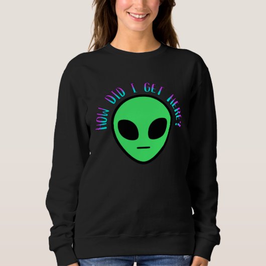 Sweatshirt Alien How Did I Get Here UFO Space (Devant)