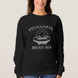 Sweatshirt Aliens Humains Arent Real Science Geek Nerd Fun Uf
