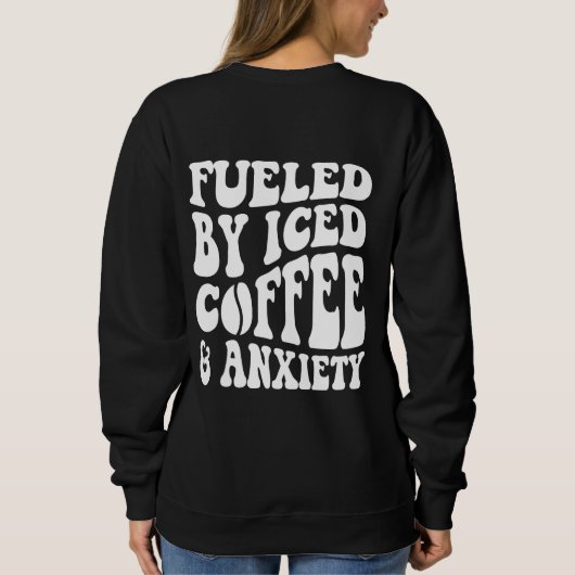 Sweatshirt Alimenté par du café glacé et de l'anxiété (Dos)