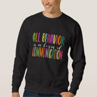 Sweatshirt All Behavior Is a Form Of Communication Behavioral