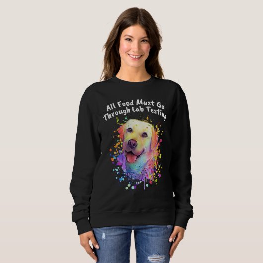 Sweatshirt All Food Go Through Lab Testing Funny Labrador Ret (Devant entier)