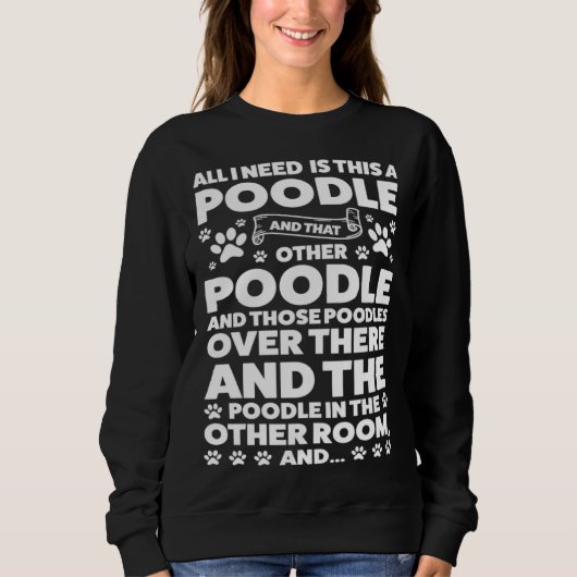 Sweatshirt all I need is this a poodle and that other poodle  (Devant)