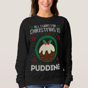 Sweatshirt All I Want For Christmas Is Pudding Funny Ugly Xma