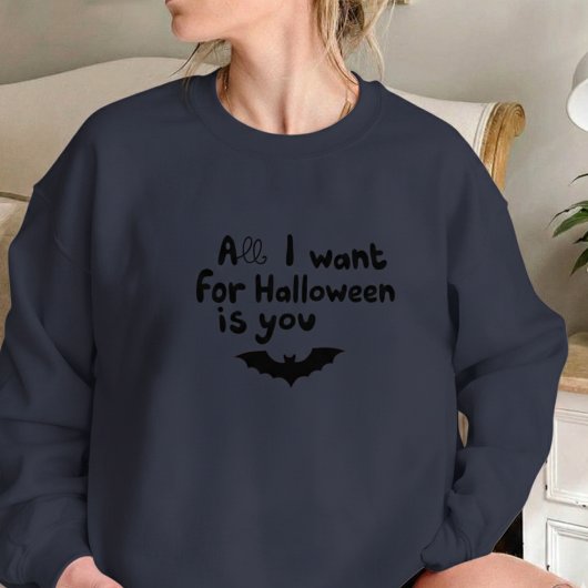 Sweatshirt All I Want for Halloween Is You with Bat
