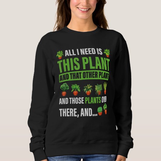 Sweatshirt All I Want Is This Plant Gardening Plants  Gardene (Devant)