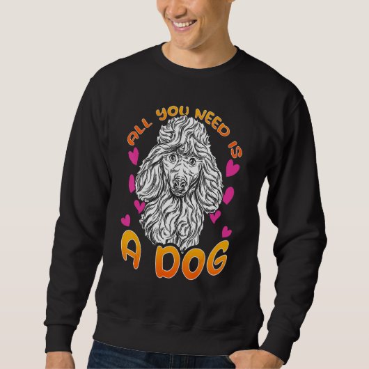 Sweatshirt All you need is a dog with Love Hearts for Poodle  (Devant)