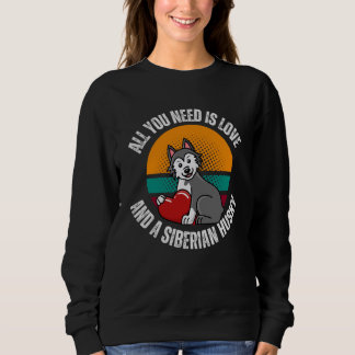 Sweatshirt All You Need Is Love And A Siberian Husky Dog Mom
