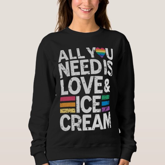 Sweatshirt All You Need Is Love And Ice Cream  Funny Ice Crea (Devant)