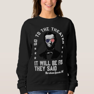 Sweatshirt Allez Au Théâtre Ils Ont Dit Abraham Lincoln 4e De
