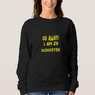 Sweatshirt Allez, Je Suis Tellement Dégoûté D'Un Nouveau Mème