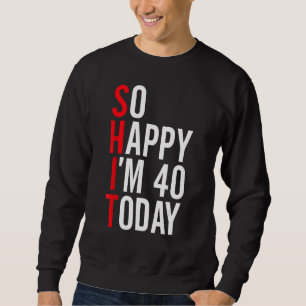 Sweatshirt Alors heureux, j'ai 40 ans aujourd'hui Funny 40th