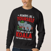 Sweatshirt Always Be Yourself Except When You Can Be A Koala (Devant)