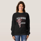 Sweatshirt Always Be Yourself Unless You Can Be A Axolotl (Devant entier)