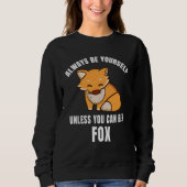Sweatshirt Always Be Yourself Unless You Can Be A Fox (Devant)