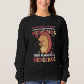 Sweatshirt Always be Yourself unless you can be a Hedgehog  2 (Devant)