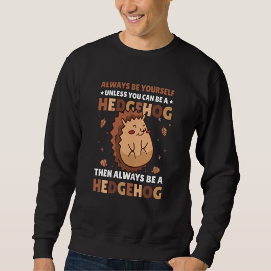Sweatshirt Always be Yourself unless you can be a Hedgehog 6 (Devant)