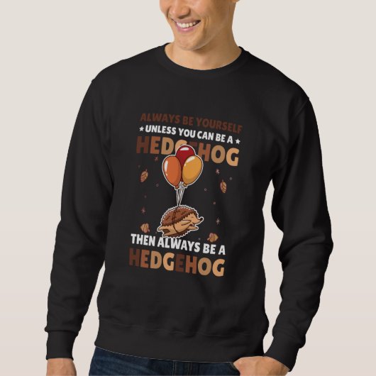 Sweatshirt Always be Yourself unless you can be a Hedgehog  6 (Devant)