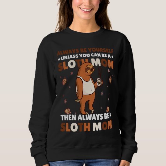 Sweatshirt Always be yourself unless you can be a Sloth Mom t (Devant)