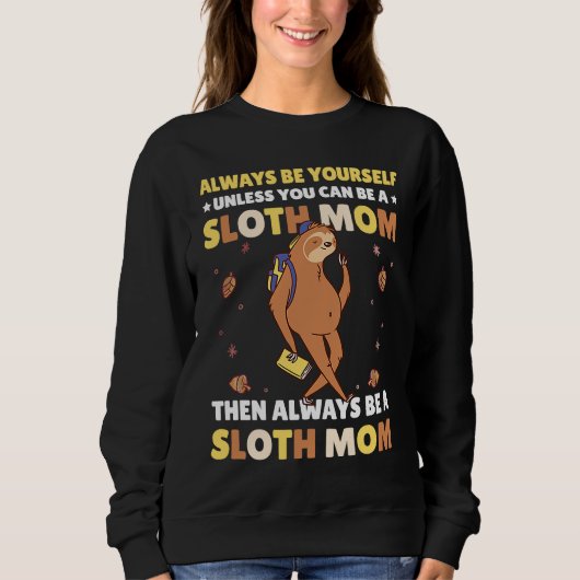 Sweatshirt Always be yourself unless you can be a Sloth Mom t (Devant)