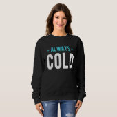 Sweatshirt Always Cold  Sayings About Winter Season 6 (Devant entier)