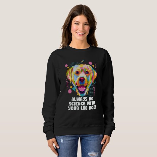 Sweatshirt Always Do Science with Your Lab Dog Labrador Retri (Devant entier)