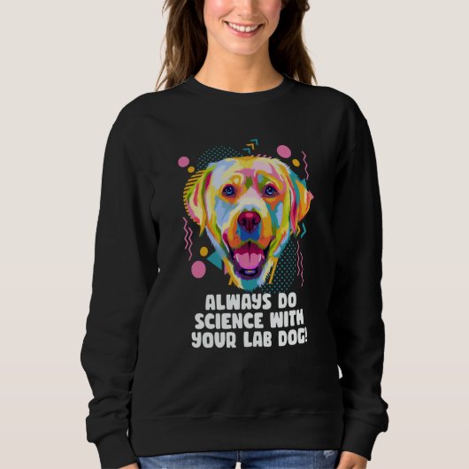 Sweatshirt Always Do Science with Your Lab Dog Labrador Retri (Devant)