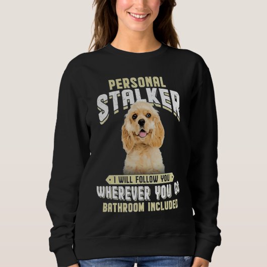 Sweatshirt American Cocker Spaniel Personal Stalker I Will Fo (Devant)