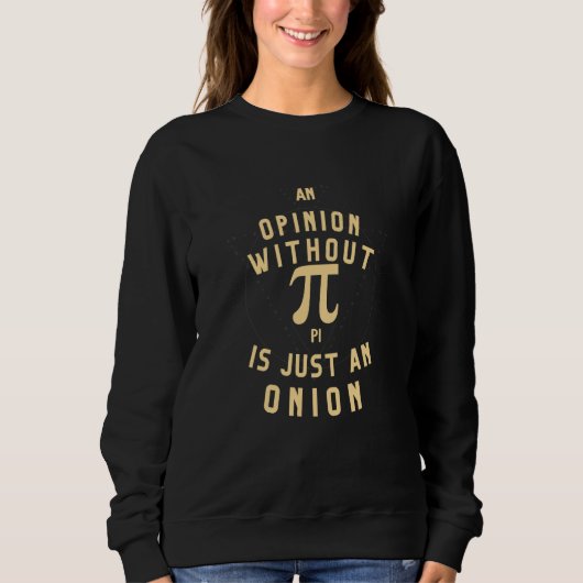 Sweatshirt An Opinion Without Pi Is Just An Onion Math Teache (Devant)